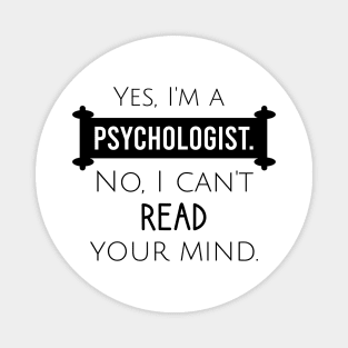 Yes, I'm a psychologist no, I can't read your mind Magnet